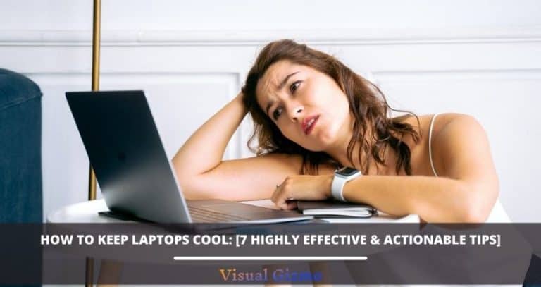 How To Keep Laptops Cool: [7 Highly Effective & Actionable Tips]